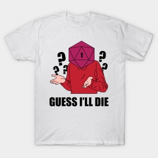 Guess I'll Die T-Shirt